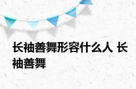 长袖善舞形容什么人 长袖善舞 