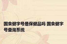 国食健字号是保健品吗 国食健字号查询系统 