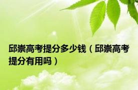 邱崇高考提分多少钱（邱崇高考提分有用吗）