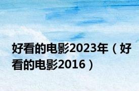 好看的电影2023年（好看的电影2016）