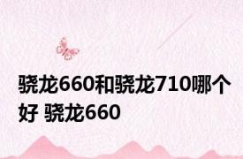 骁龙660和骁龙710哪个好 骁龙660 