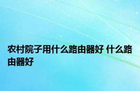 农村院子用什么路由器好 什么路由器好 