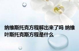 纳维斯托克方程解出来了吗 纳维叶斯托克斯方程是什么