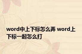 word中上下标怎么弄 word上下标一起怎么打