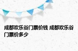 成都欢乐谷门票价钱 成都欢乐谷门票价多少