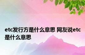 etc发行方是什么意思 网友说etc是什么意思