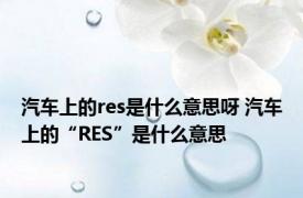 汽车上的res是什么意思呀 汽车上的“RES”是什么意思