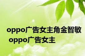 oppo广告女主角金智敏 oppo广告女主 