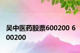 吴中医药股票600200 600200 