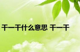 干一干什么意思 干一干 