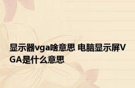 显示器vga啥意思 电脑显示屏VGA是什么意思