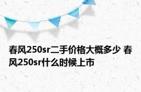 春风250sr二手价格大概多少 春风250sr什么时候上市 