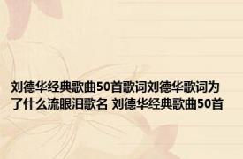 刘德华经典歌曲50首歌词刘德华歌词为了什么流眼泪歌名 刘德华经典歌曲50首 