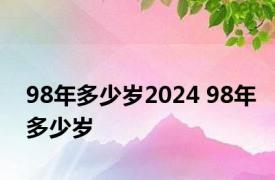 98年多少岁2024 98年多少岁 