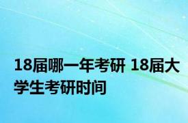 18届哪一年考研 18届大学生考研时间