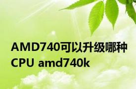 AMD740可以升级哪种CPU amd740k 