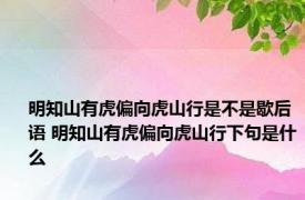 明知山有虎偏向虎山行是不是歇后语 明知山有虎偏向虎山行下句是什么