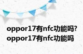 oppor17有nfc功能吗? oppor17有nfc功能吗 