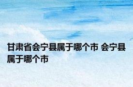 甘肃省会宁县属于哪个市 会宁县属于哪个市