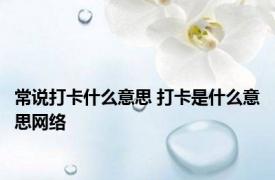 常说打卡什么意思 打卡是什么意思网络