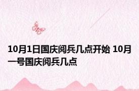 10月1日国庆阅兵几点开始 10月一号国庆阅兵几点