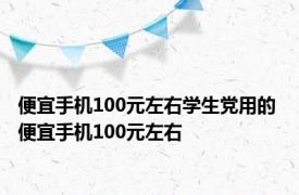 便宜手机100元左右学生党用的 便宜手机100元左右 