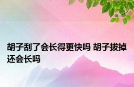 胡子刮了会长得更快吗 胡子拔掉还会长吗