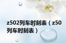 z502列车时刻表（z50列车时刻表）