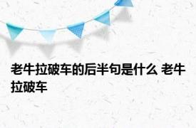 老牛拉破车的后半句是什么 老牛拉破车 