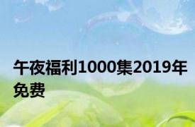 午夜福利1000集2019年免费