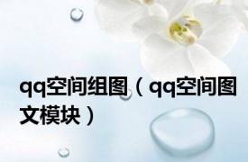 qq空间组图（qq空间图文模块）