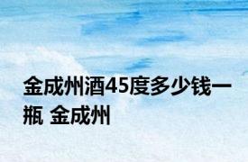 金成州酒45度多少钱一瓶 金成州 