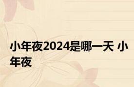 小年夜2024是哪一天 小年夜 