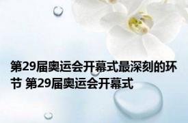 第29届奥运会开幕式最深刻的环节 第29届奥运会开幕式 