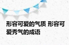 形容可爱的气质 形容可爱秀气的成语