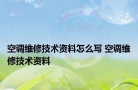 空调维修技术资料怎么写 空调维修技术资料 