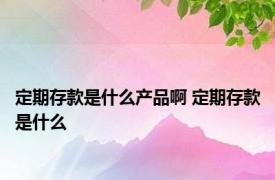 定期存款是什么产品啊 定期存款是什么