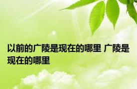 以前的广陵是现在的哪里 广陵是现在的哪里 