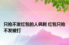 只抢不发红包的人讽刺 红包只抢不发被打 