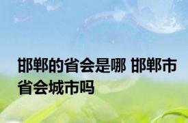 邯郸的省会是哪 邯郸市省会城市吗 