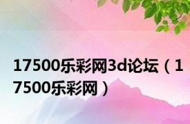 17500乐彩网3d论坛（17500乐彩网）