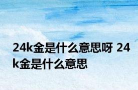 24k金是什么意思呀 24k金是什么意思 