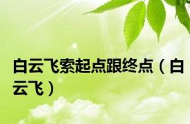 白云飞索起点跟终点（白云飞）