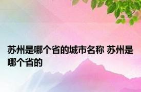 苏州是哪个省的城市名称 苏州是哪个省的