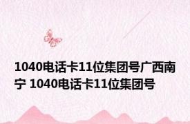 1040电话卡11位集团号广西南宁 1040电话卡11位集团号 