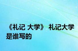 《礼记 大学》 礼记大学是谁写的