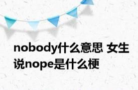 nobody什么意思 女生说nope是什么梗