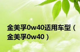 金美孚0w40适用车型（金美孚0w40）