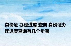 身份证 办理进度 查询 身份证办理进度查询有几个步骤