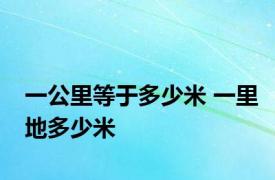 一公里等于多少米 一里地多少米